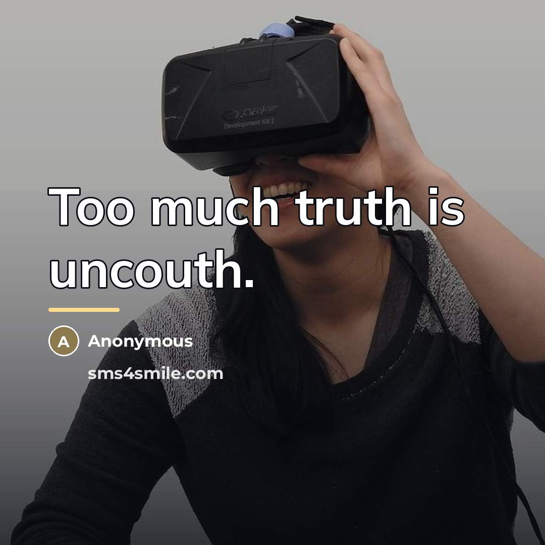 “Too much truth is uncouth.…” quote by Anonymous