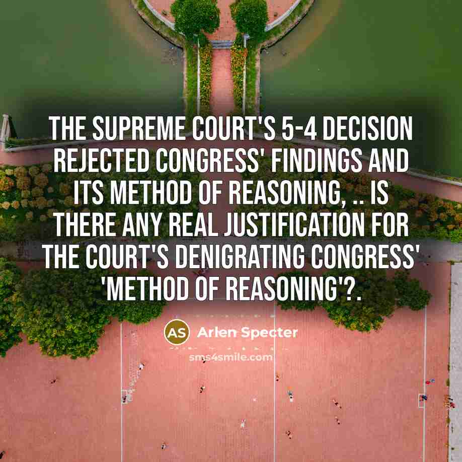 “The Supreme Court's 5-4 decision rejected Congress' findings and its…” quote by Arlen Specter