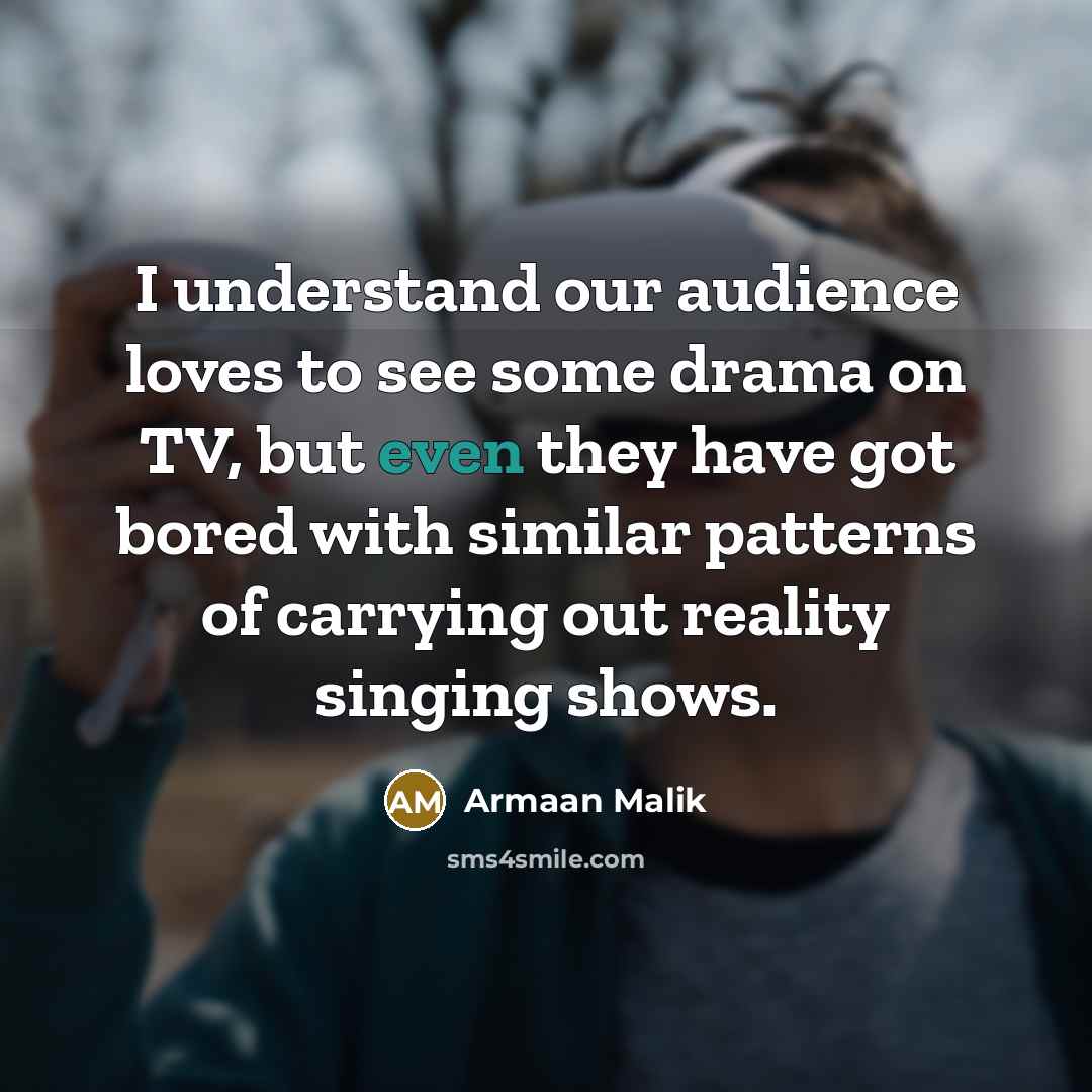 “I understand our audience loves to see some drama on…” quote by Armaan Malik