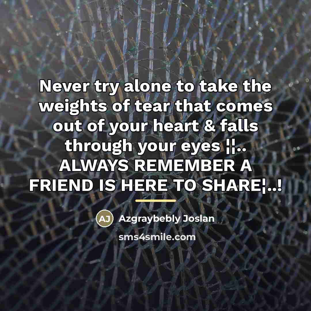 “Never try alone to take the weights of tear that…” quote by Azgraybebly Joslan
