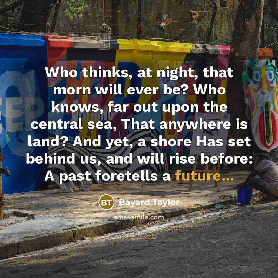 “Who thinks, at night, that morn will ever be? Who…” quote by Bayard Taylor