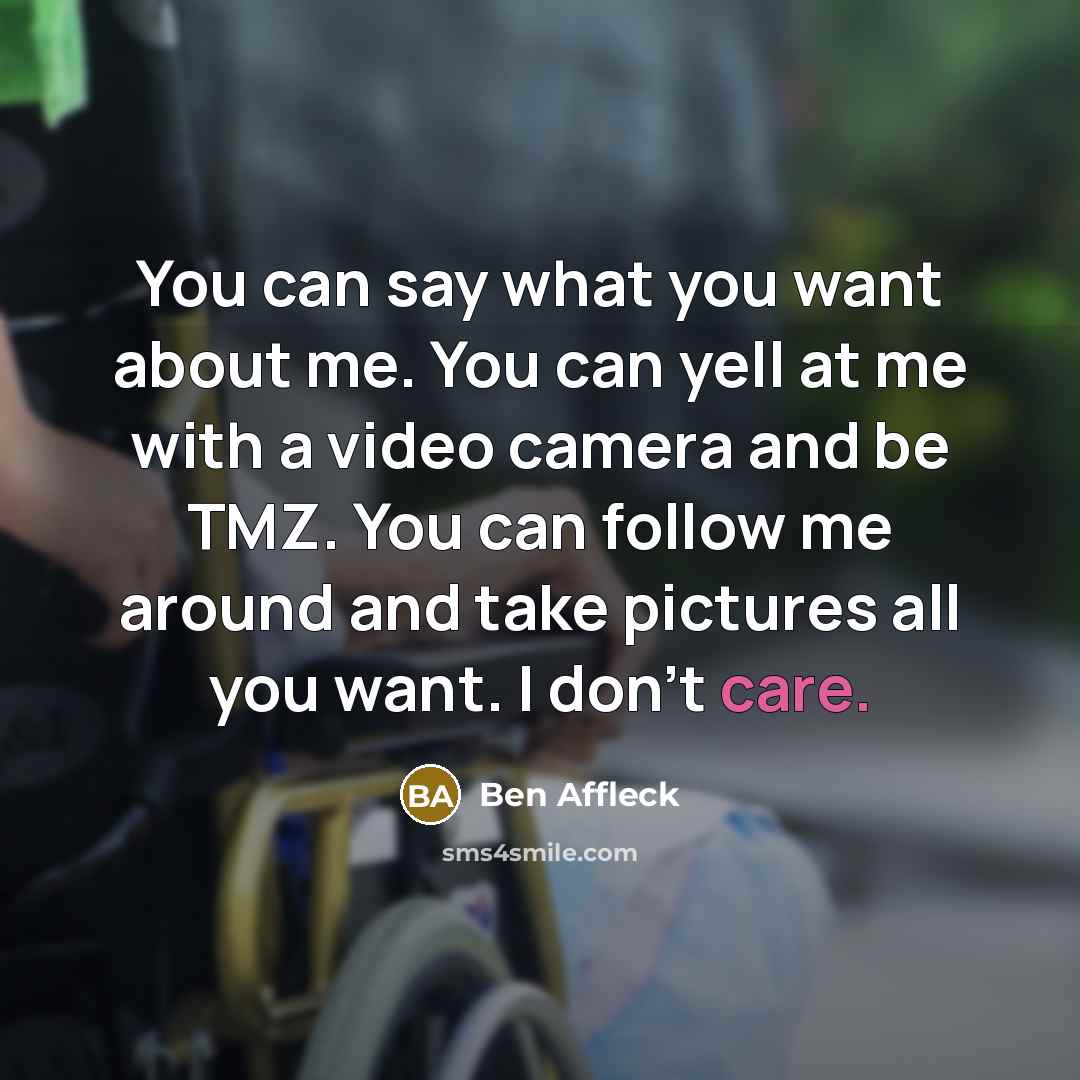 “You can say what you want about me. You can…” quote by Ben Affleck