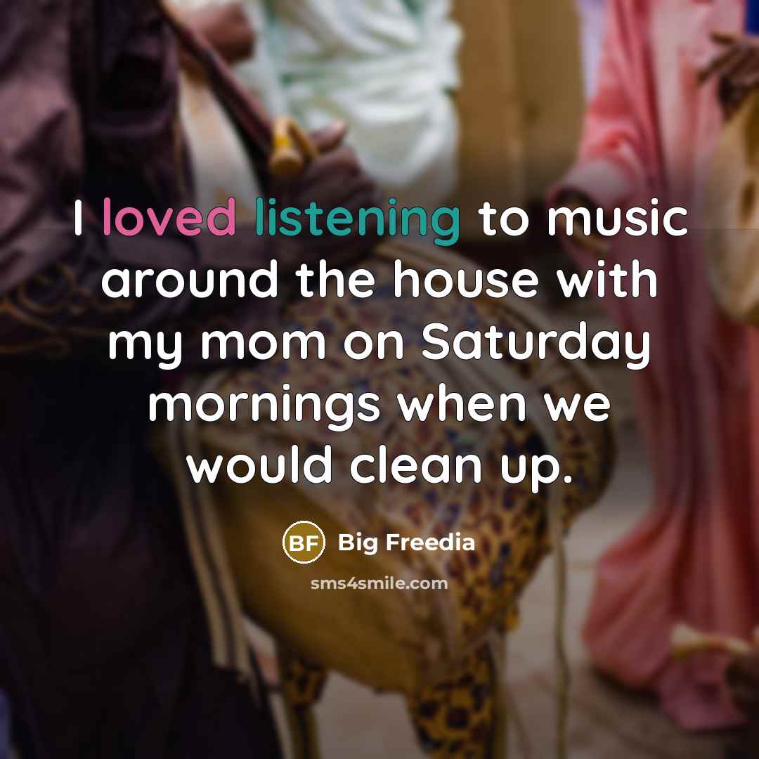 “I loved listening to music around the house with my…” quote by Big Freedia