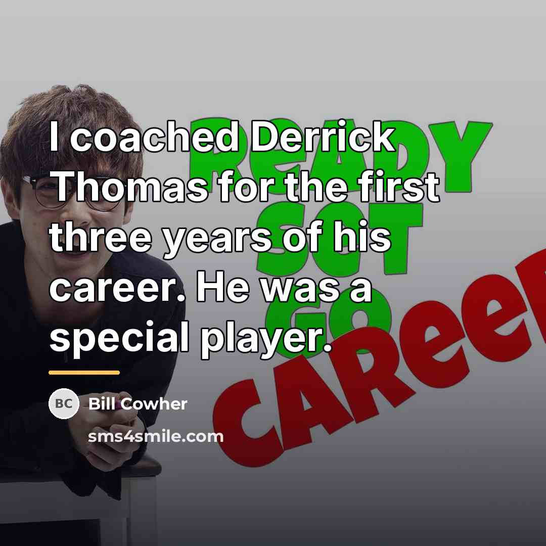 “I coached Derrick Thomas for the first three years of…” quote by Bill Cowher