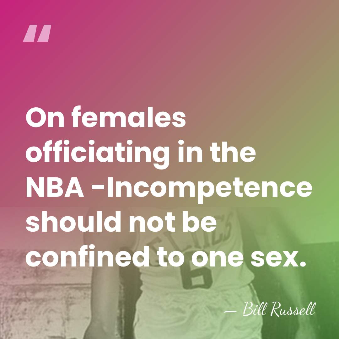 On females officiating in the NBA -Incompetence should not be confined to&hellip; - Bill Russell