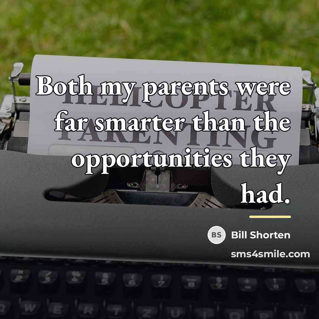 “Both my parents were far smarter than the opportunities they…” quote by Bill Shorten
