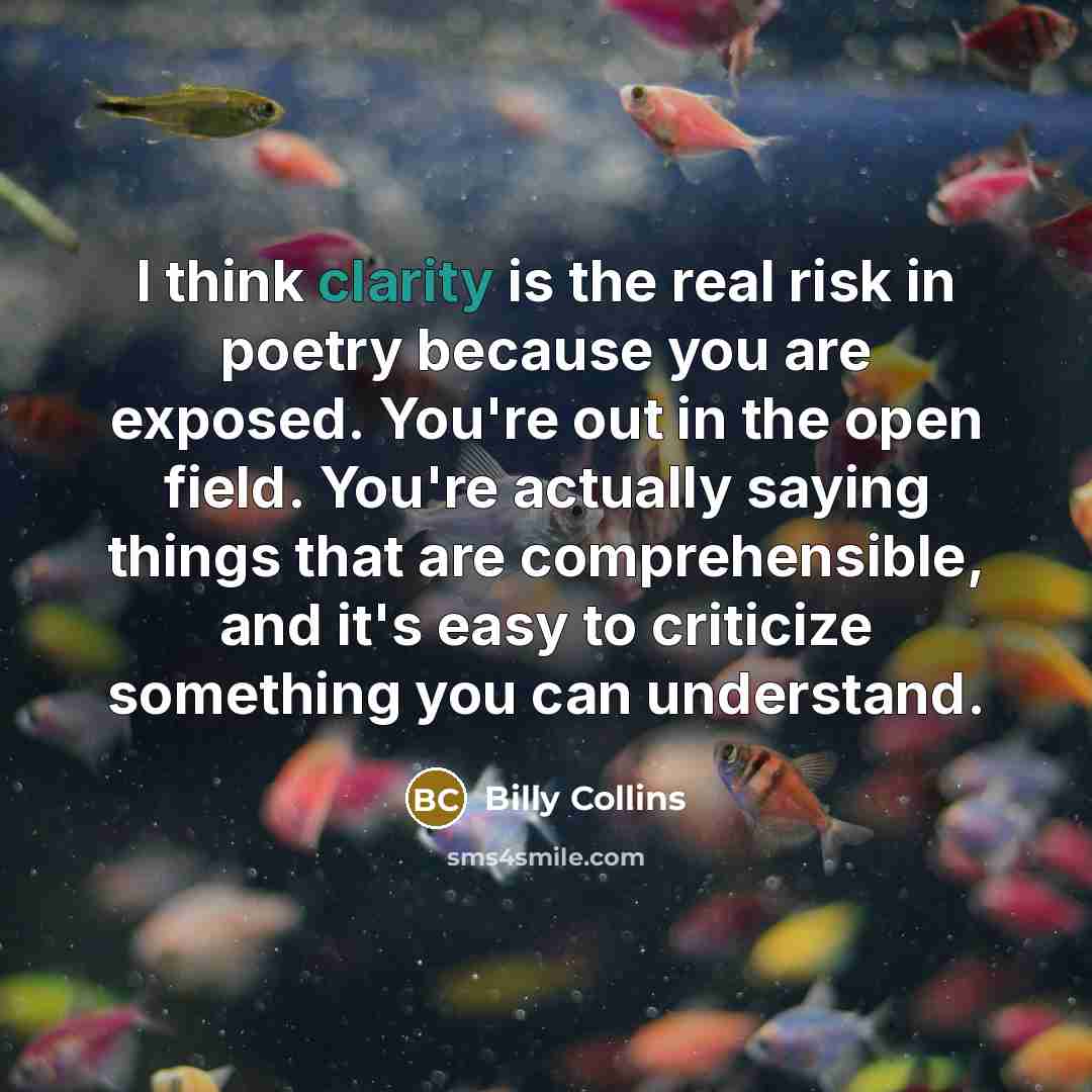 “I think clarity is the real risk in poetry because…” quote by Billy Collins