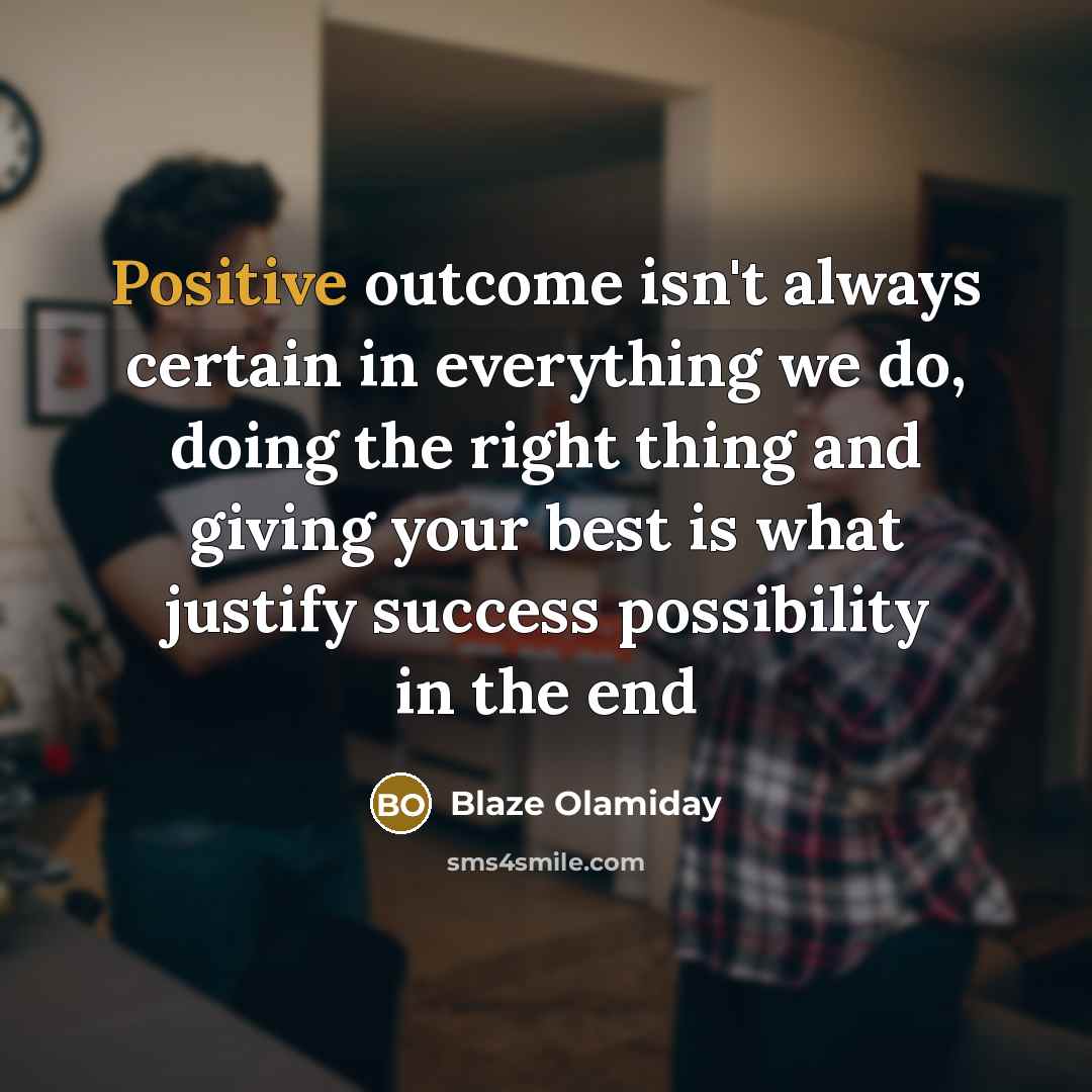 “Positive outcome isn't always certain in everything we do, doing…” quote by Blaze Olamiday