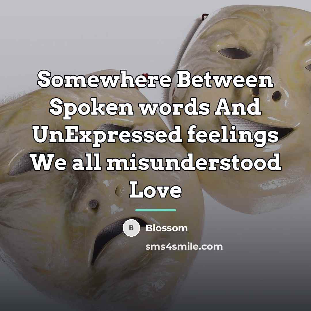 “Somewhere Between Spoken words And UnExpressed feelings We all misunderstood…” quote by Blossom