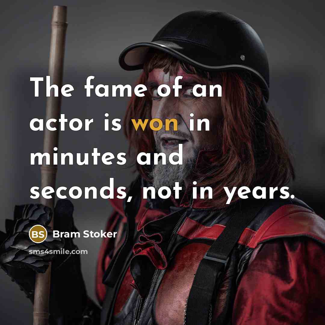 “The fame of an actor is won in minutes and…” quote by Bram Stoker