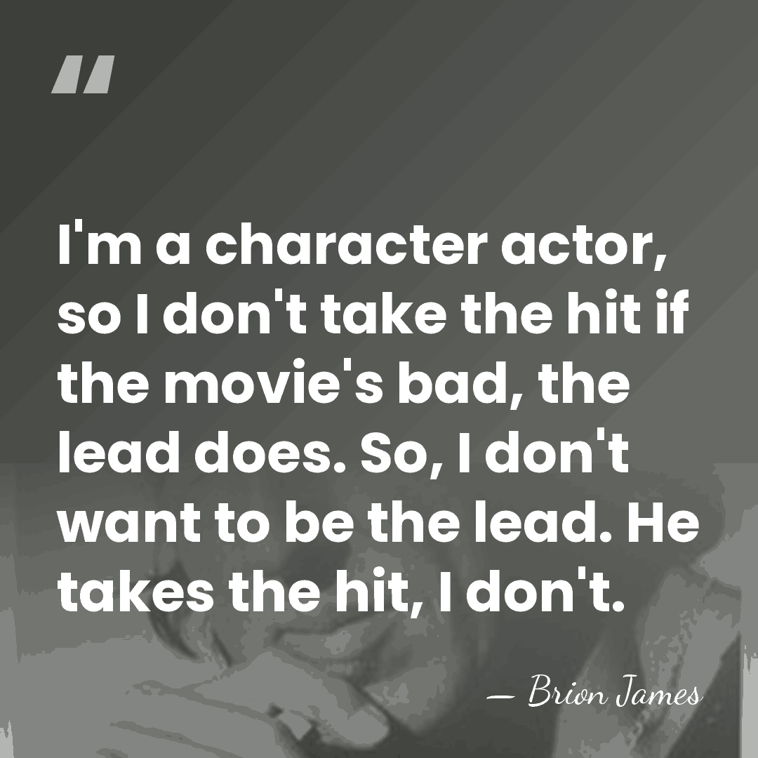 I'm a character actor, so I don't take the hit if the&hellip; - Brion James