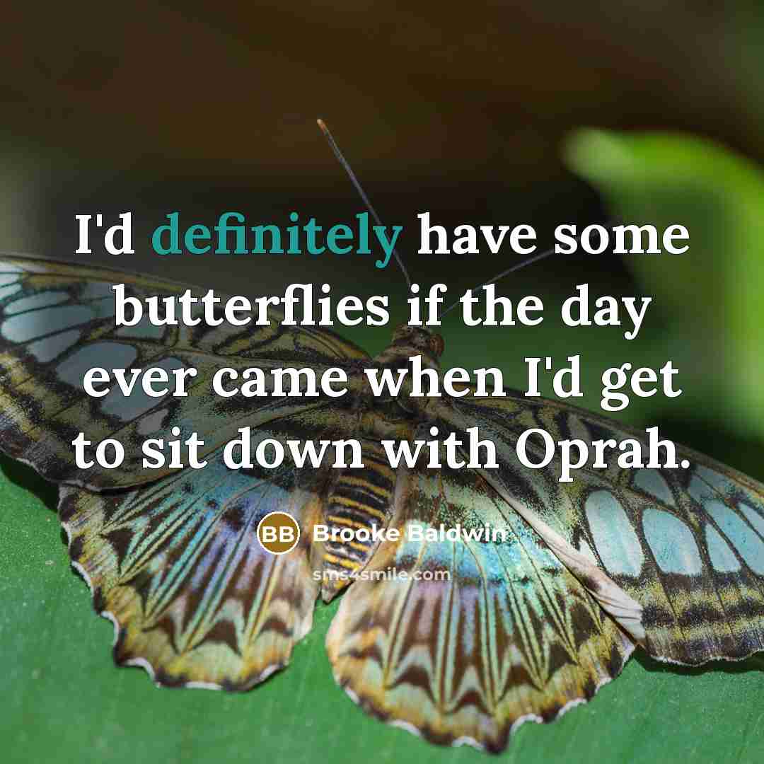 “I'd definitely have some butterflies if the day ever came when I'd get to sit down with Oprah.” quote by Brooke Baldwin
