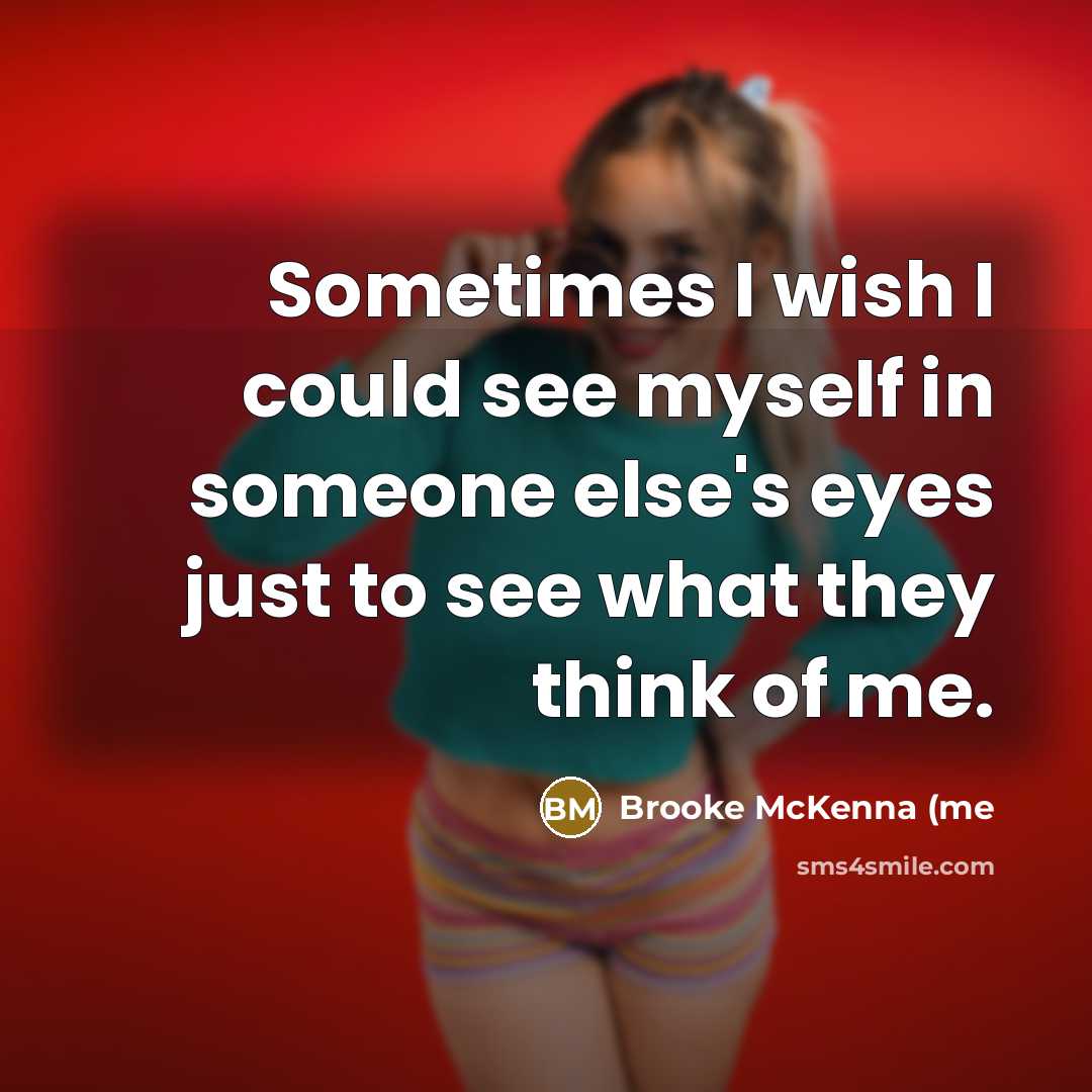 “Sometimes I wish I could see myself in someone else's…” quote by Brooke McKenna (me