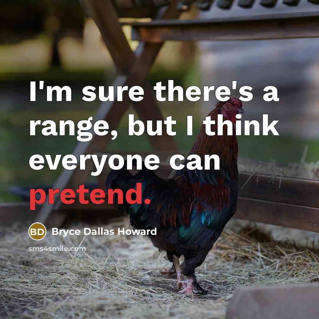 “I'm sure there's a range, but I think everyone can…” quote by Bryce Dallas Howard