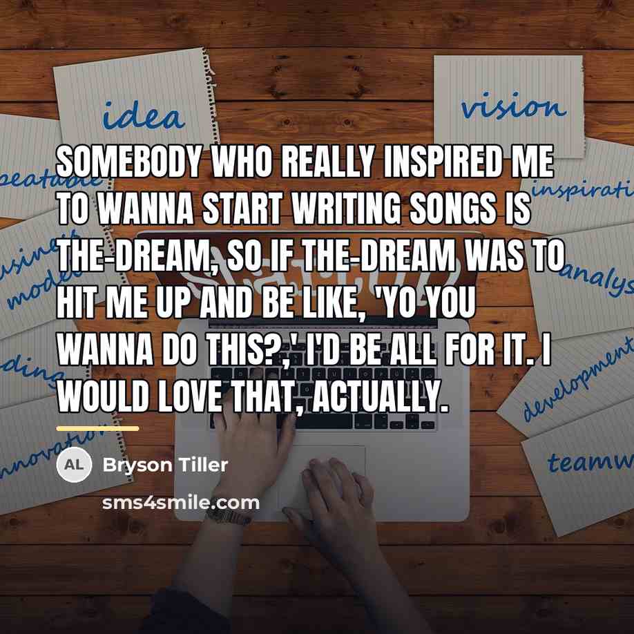 “Somebody who really inspired me to wanna start writing songs…” quote by Bryson Tiller