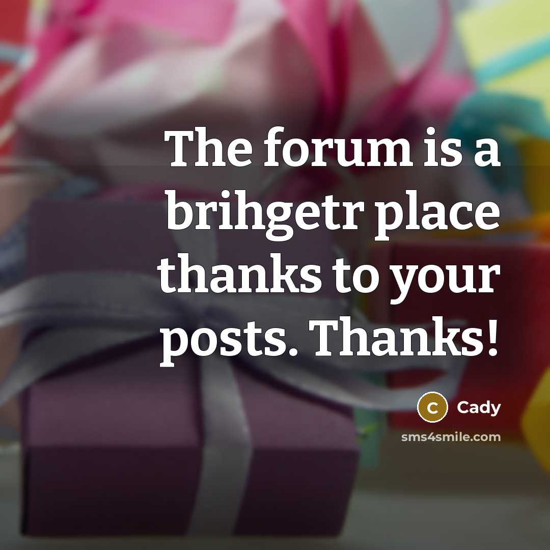 “The forum is a brihgetr place thanks to your posts. Thanks!” quote by Cady