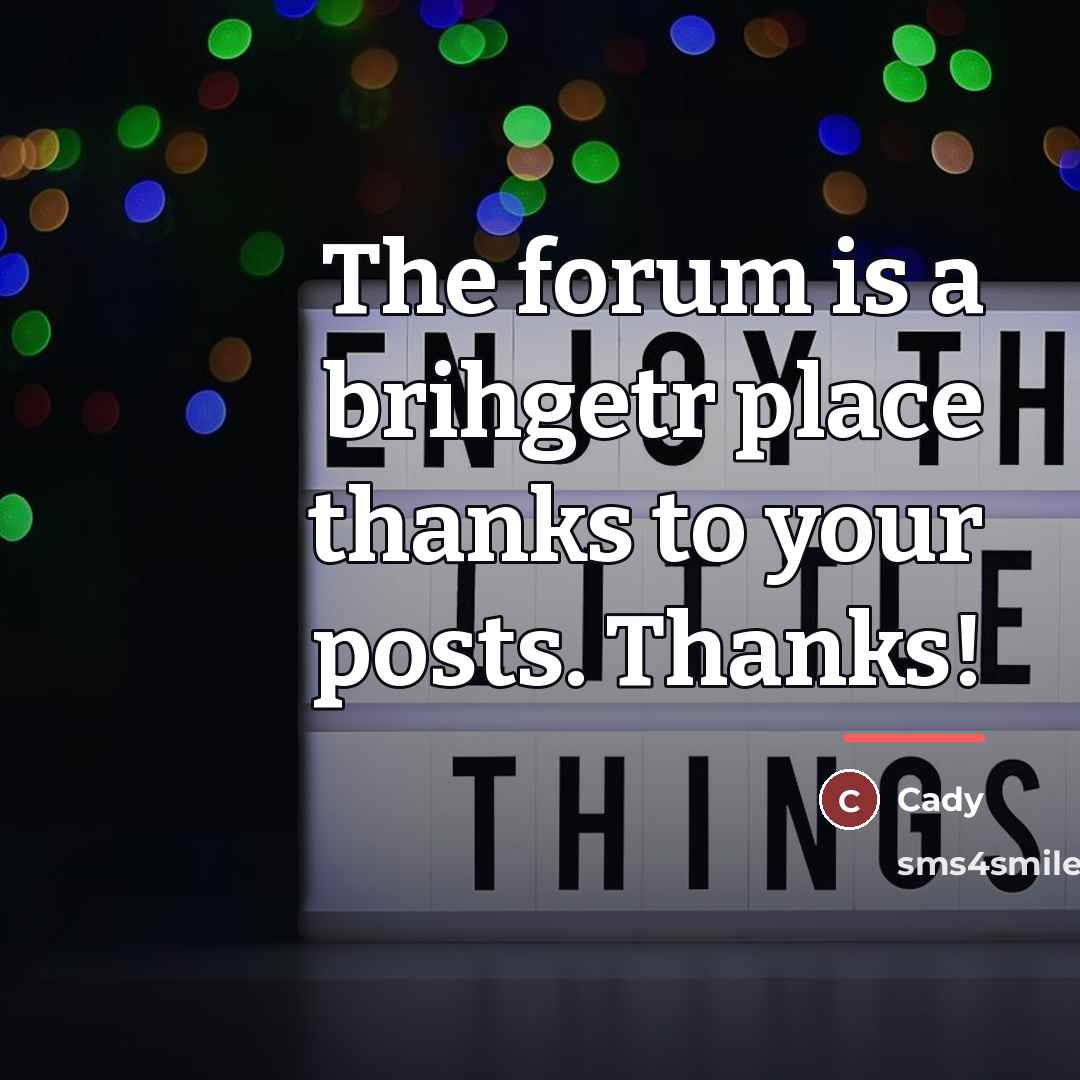 “The forum is a brihgetr place thanks to your posts.…” quote by Cady