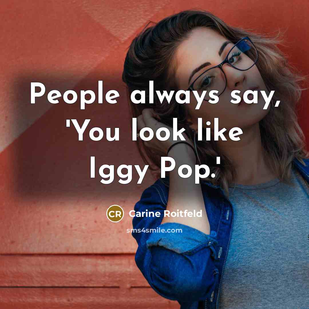 “People always say, 'You look like Iggy Pop.'…” quote by Carine Roitfeld