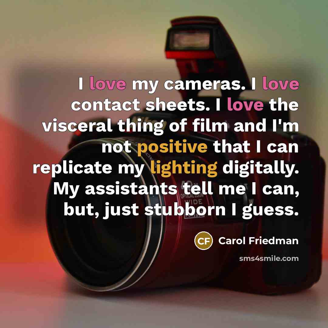“I love my cameras. I love contact sheets. I love…” quote by Carol Friedman