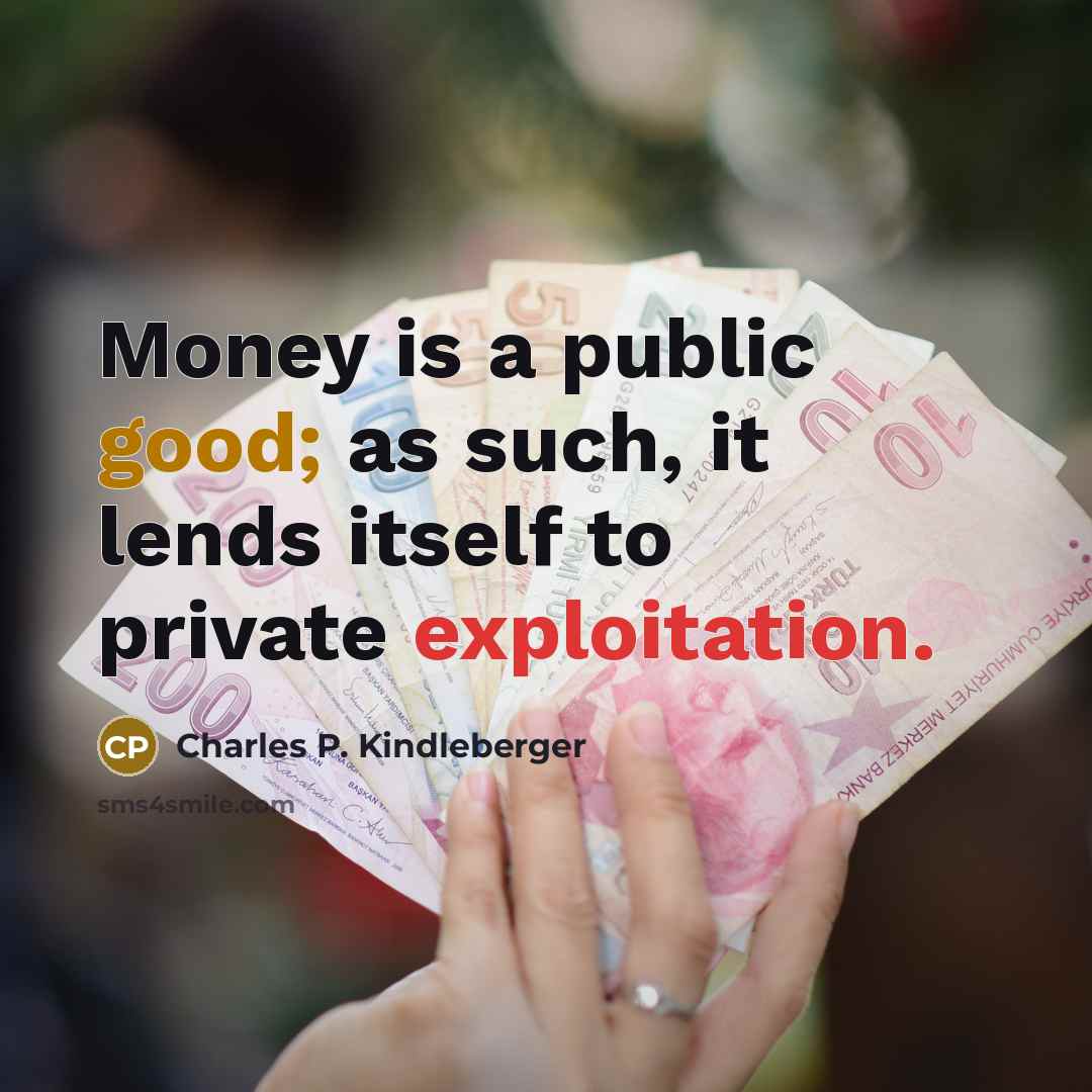 “Money is a public good; as such, it lends itself…” quote by Charles P. Kindleberger