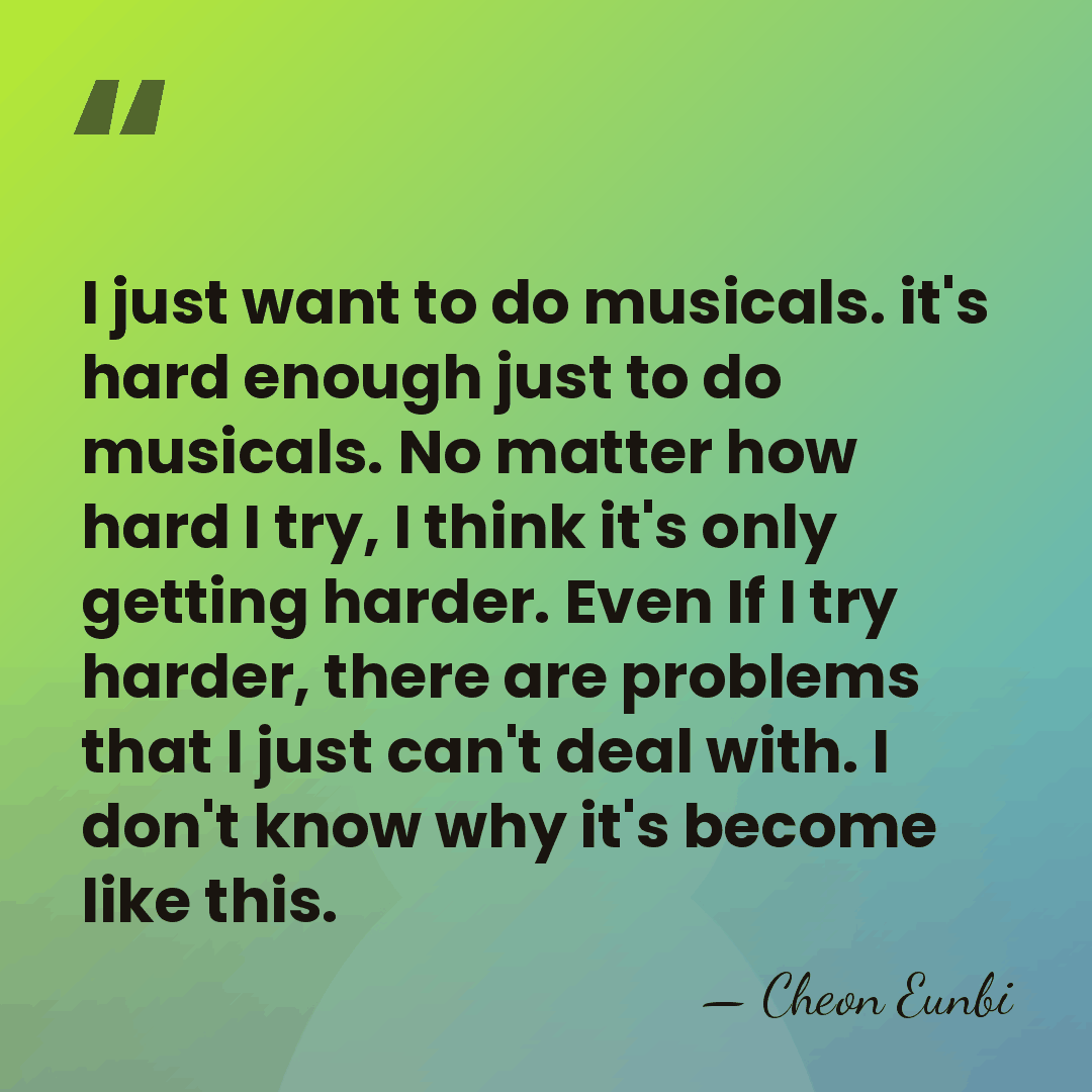 I just want to do musicals. it's hard enough just to do&hellip; - Cheon Eunbi