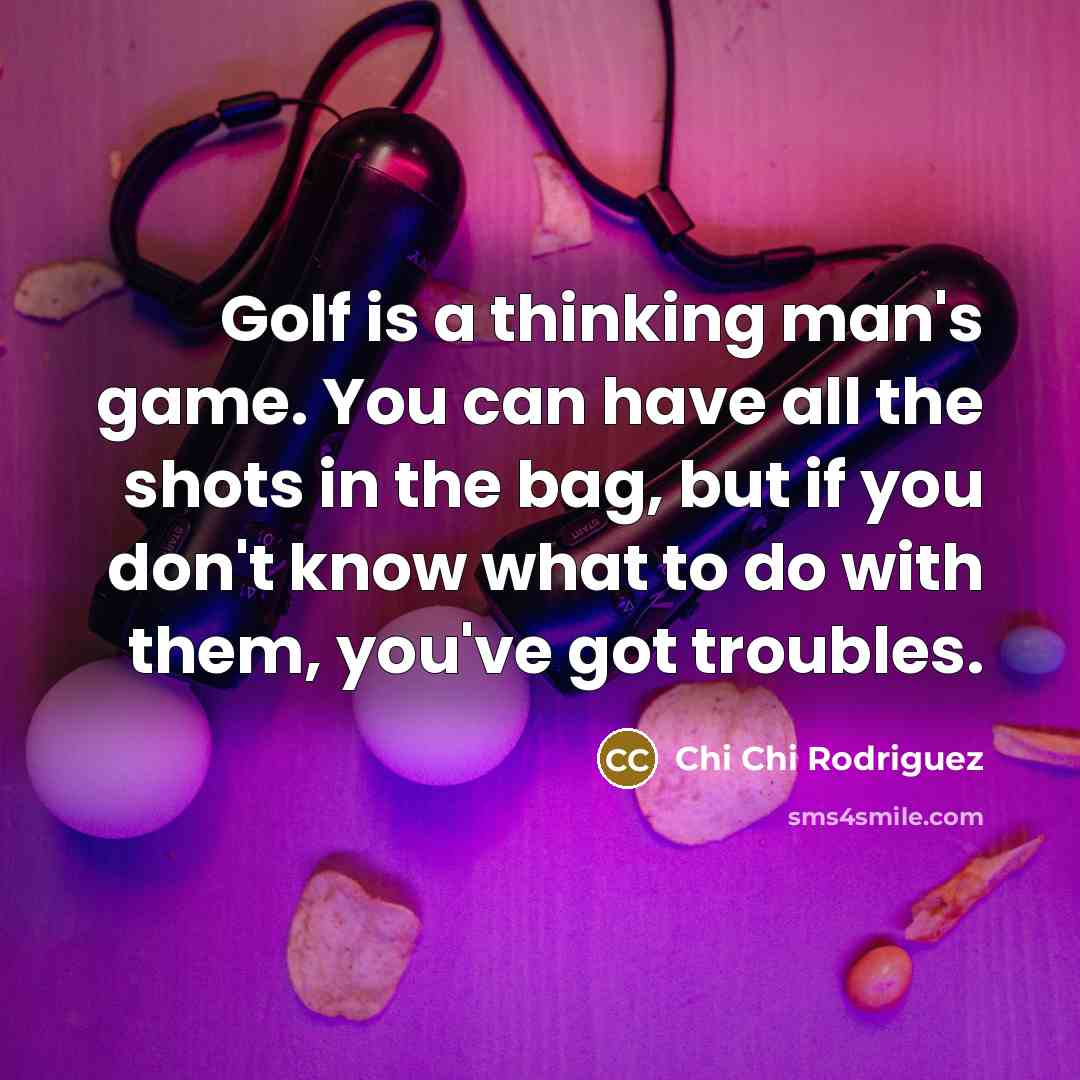 “Golf is a thinking man's game. You can have all…” quote by Chi Chi Rodriguez