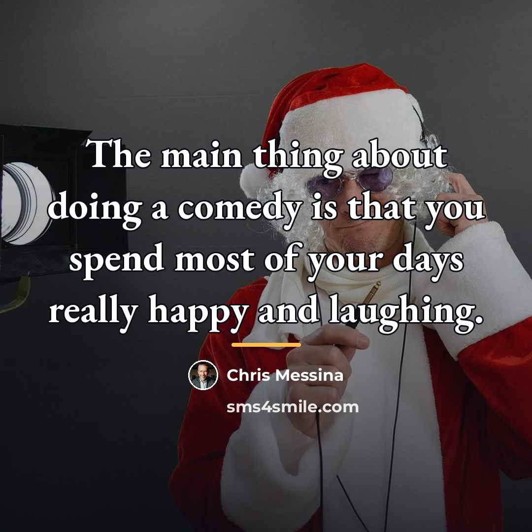 “The main thing about doing a comedy is that you…” quote by Chris Messina
