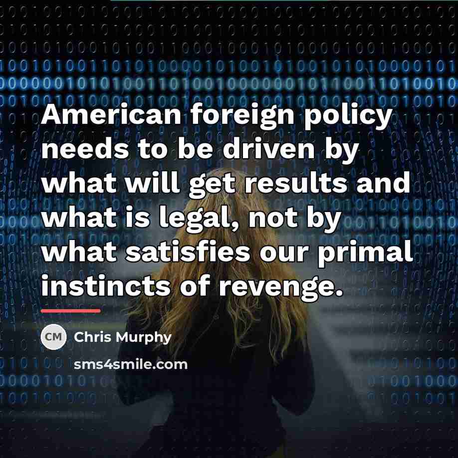 “American foreign policy needs to be driven by what will…” quote by Chris Murphy