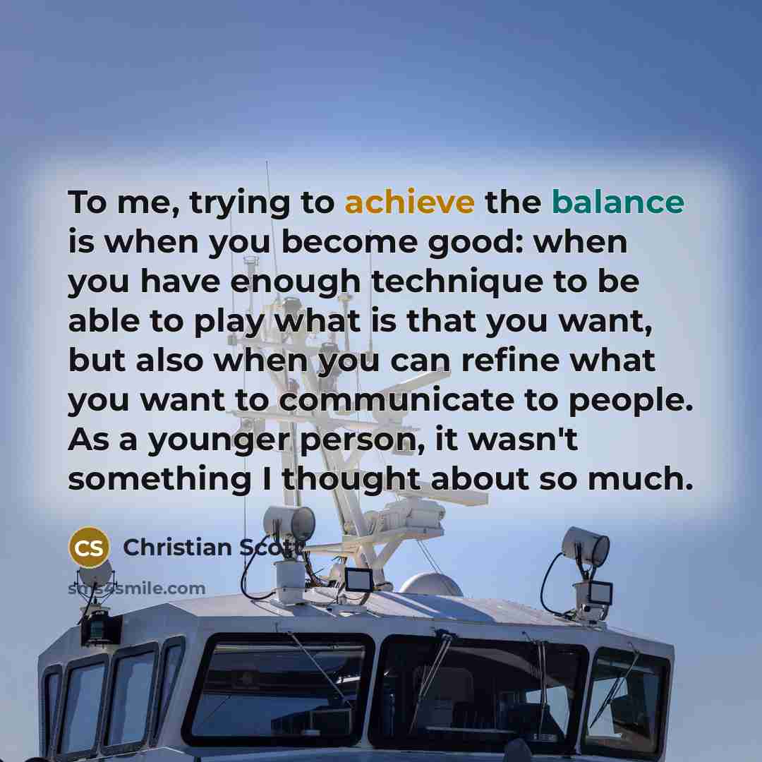 “To me, trying to achieve the balance is when you…” quote by Christian Scott