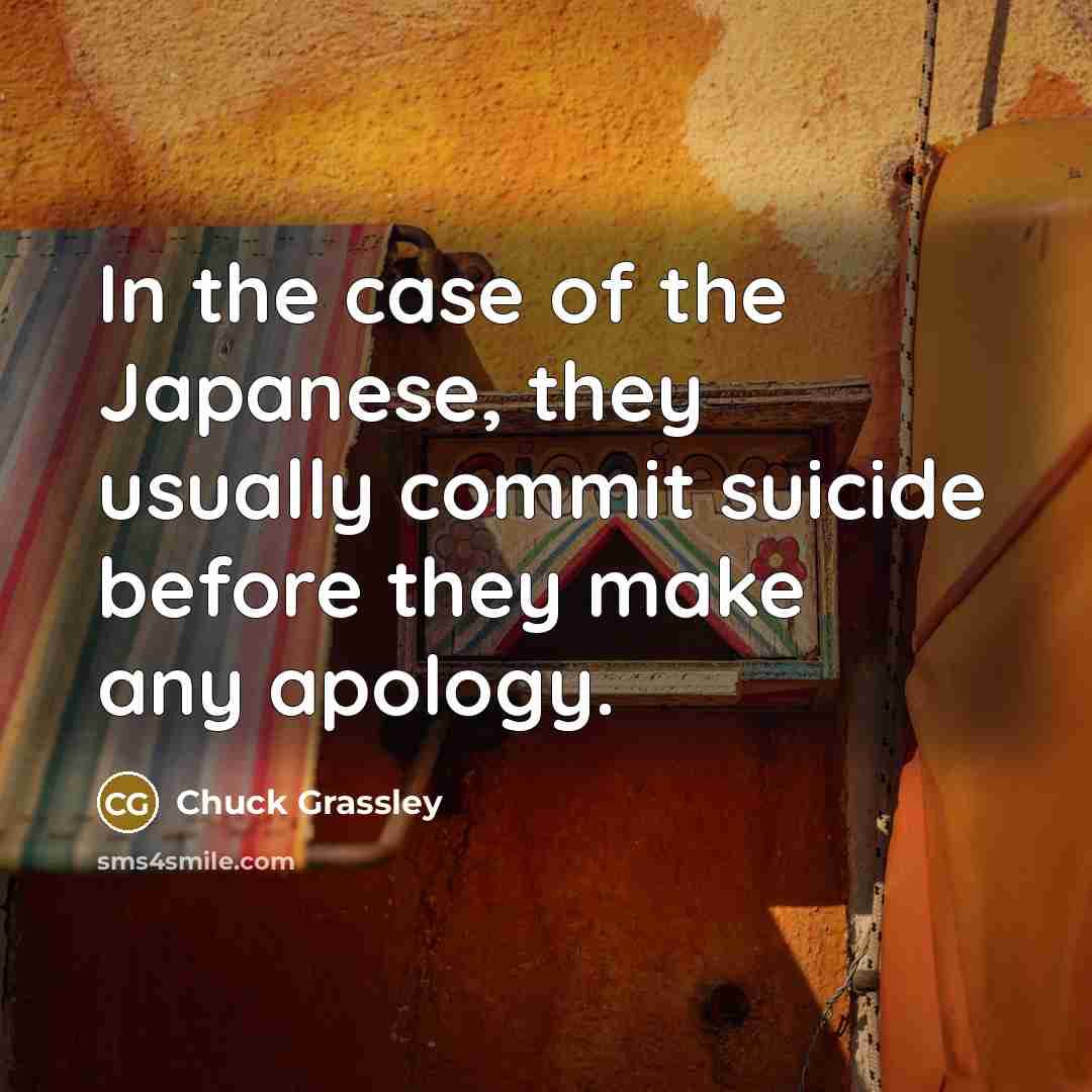 “In the case of the Japanese, they usually commit suicide…” quote by Chuck Grassley