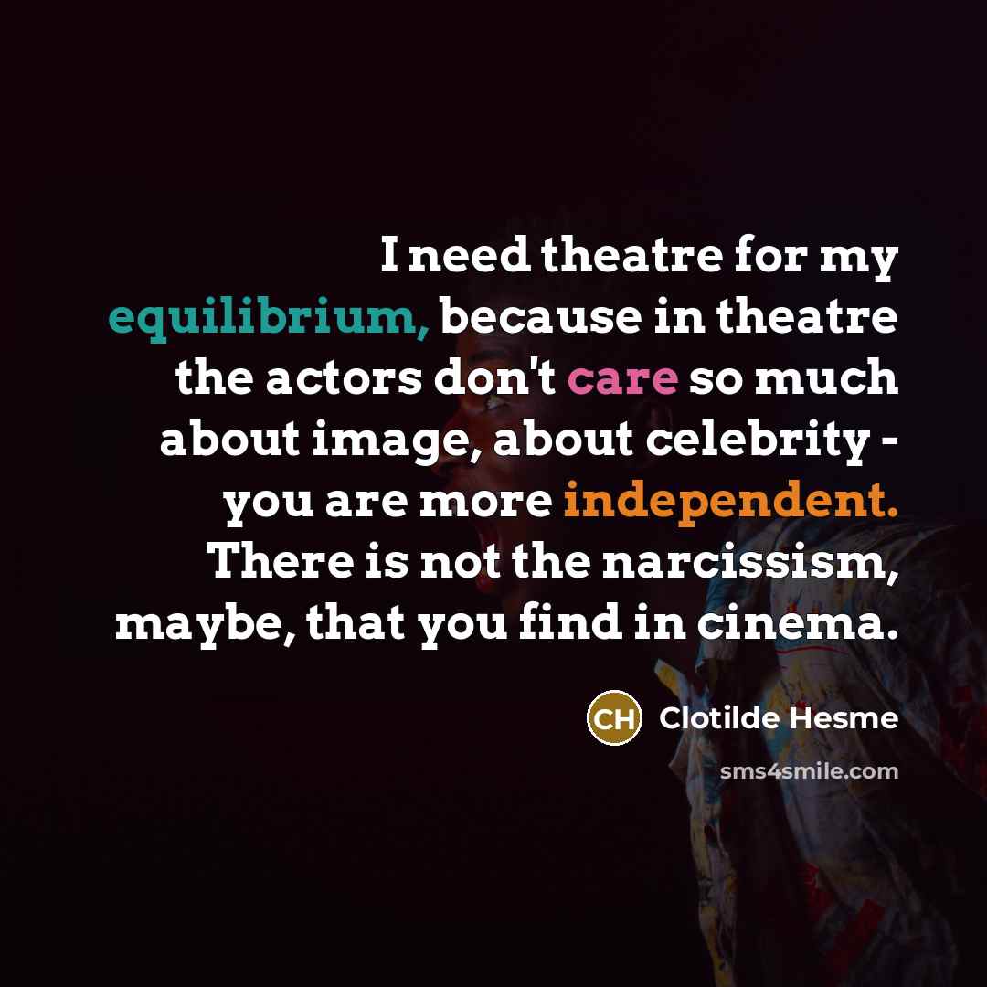 “I need theatre for my equilibrium, because in theatre the…” quote by Clotilde Hesme