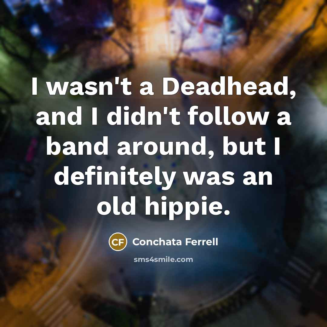 “I wasn't a Deadhead, and I didn't follow a band…” quote by Conchata Ferrell