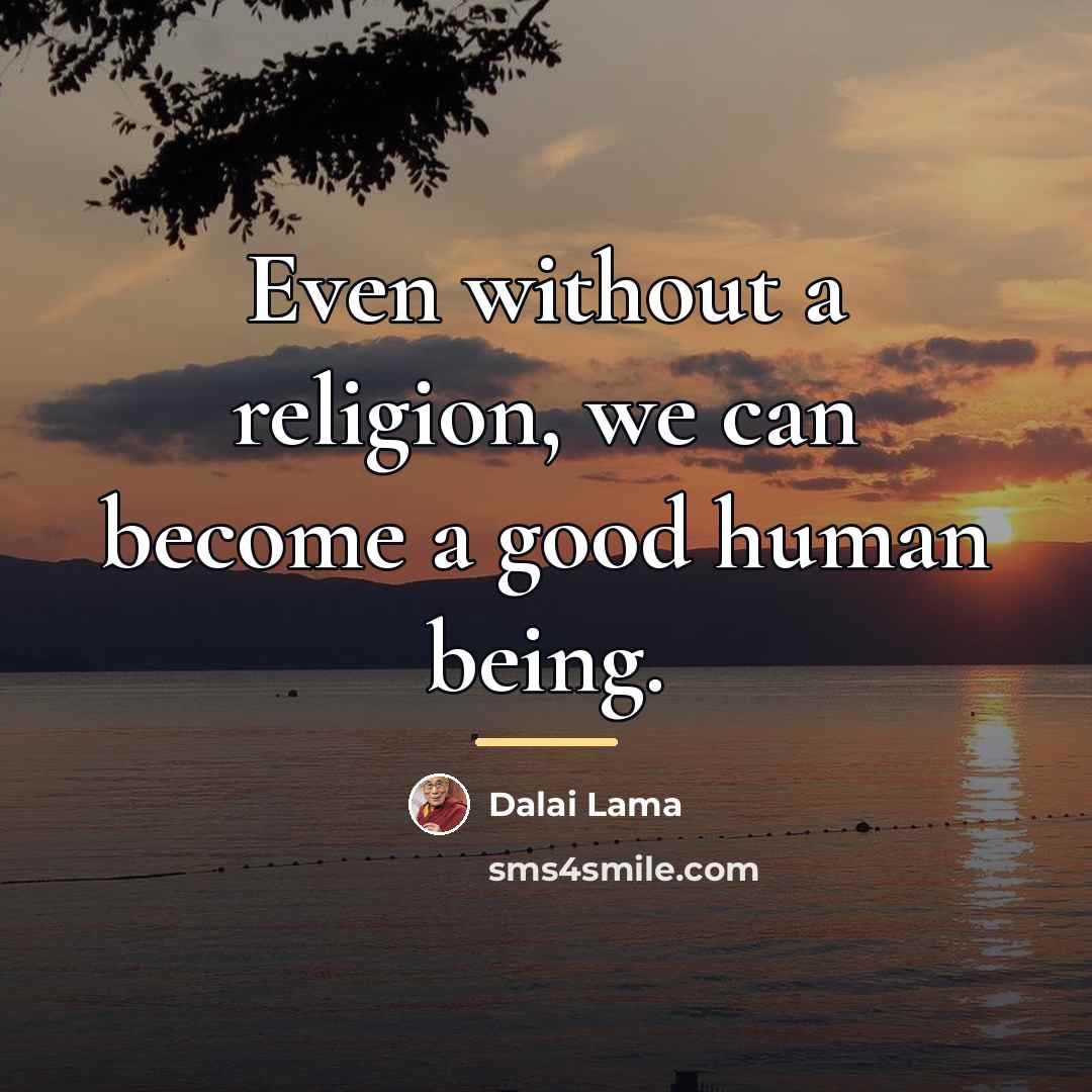 “Even without a religion, we can become a good human…” quote by Dalai Lama