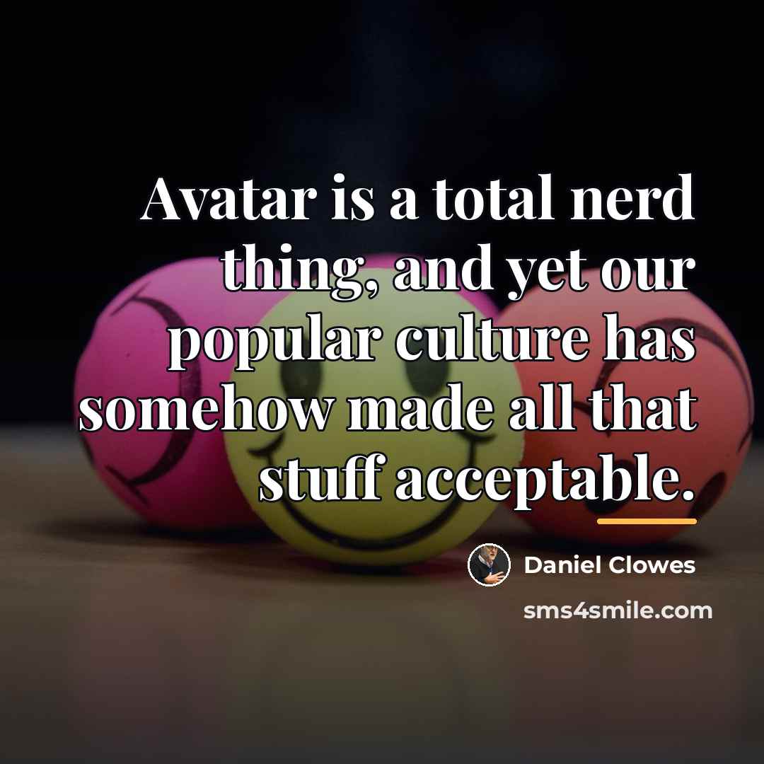 “Avatar is a total nerd thing, and yet our popular…” quote by Daniel Clowes