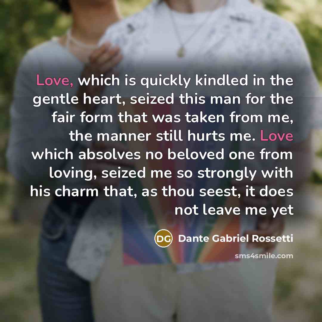 “Love, which is quickly kindled in the gentle heart, seized…” quote by Dante Gabriel Rossetti