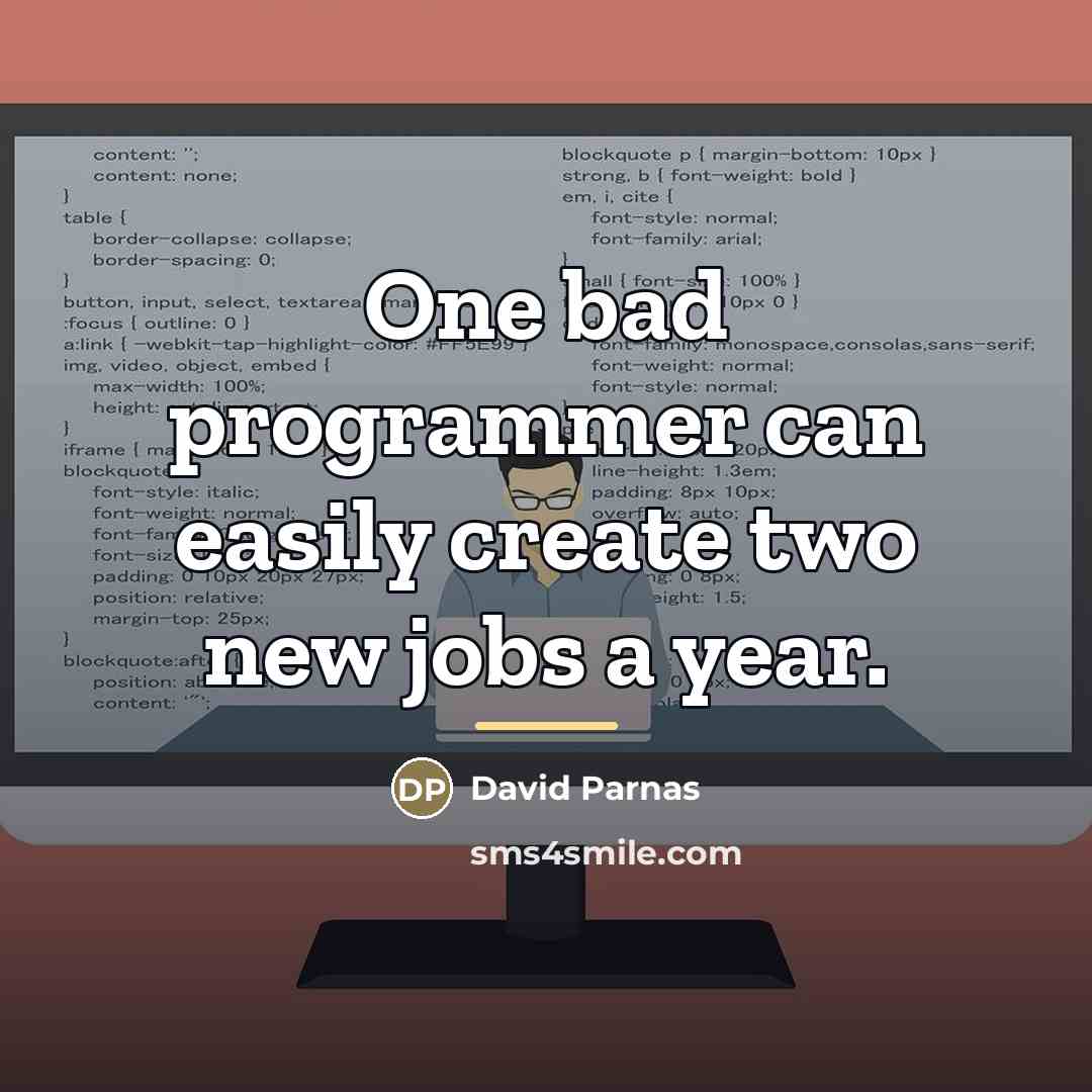 “One bad programmer can easily create two new jobs a…” quote by David Parnas