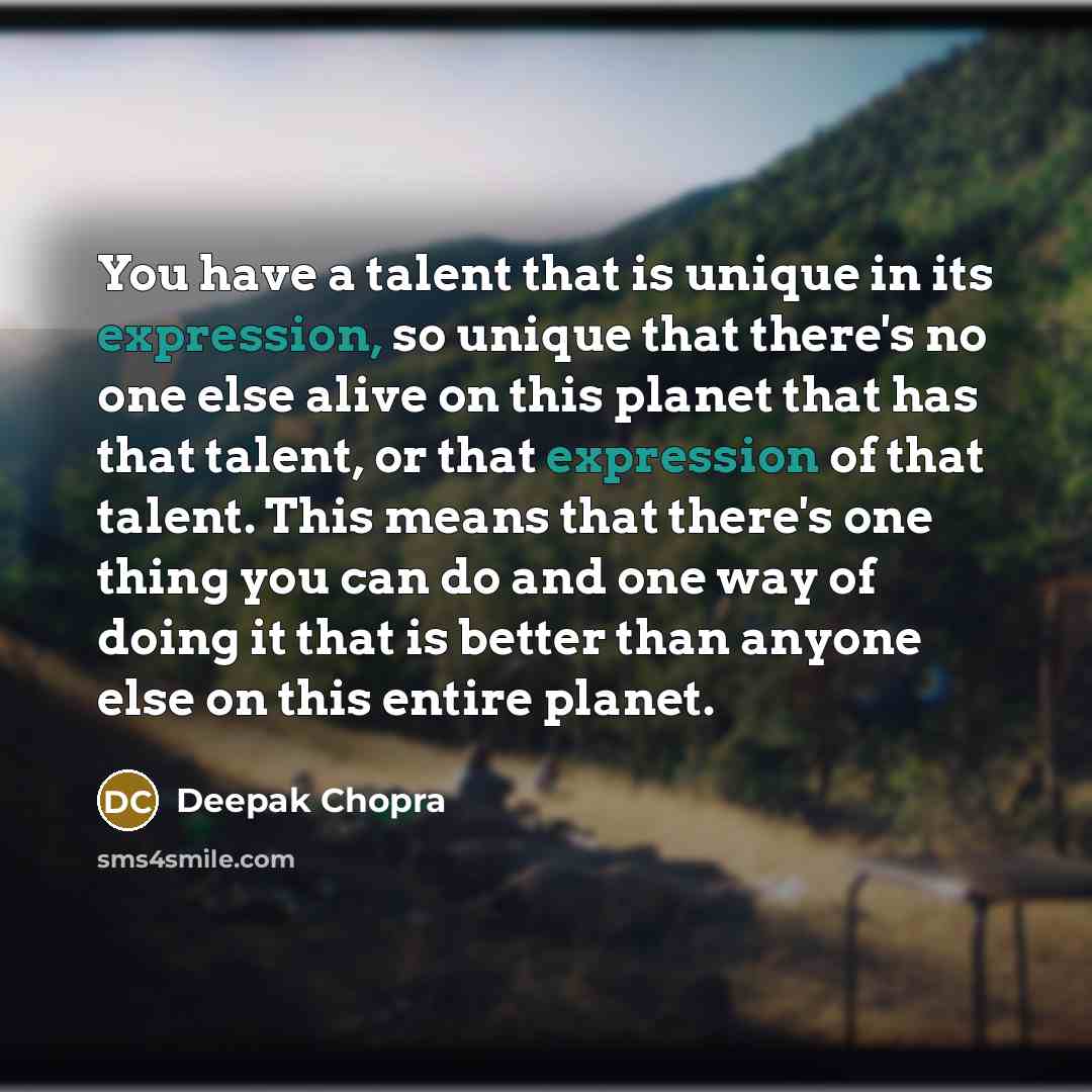 “You have a talent that is unique in its expression,…” quote by Deepak Chopra