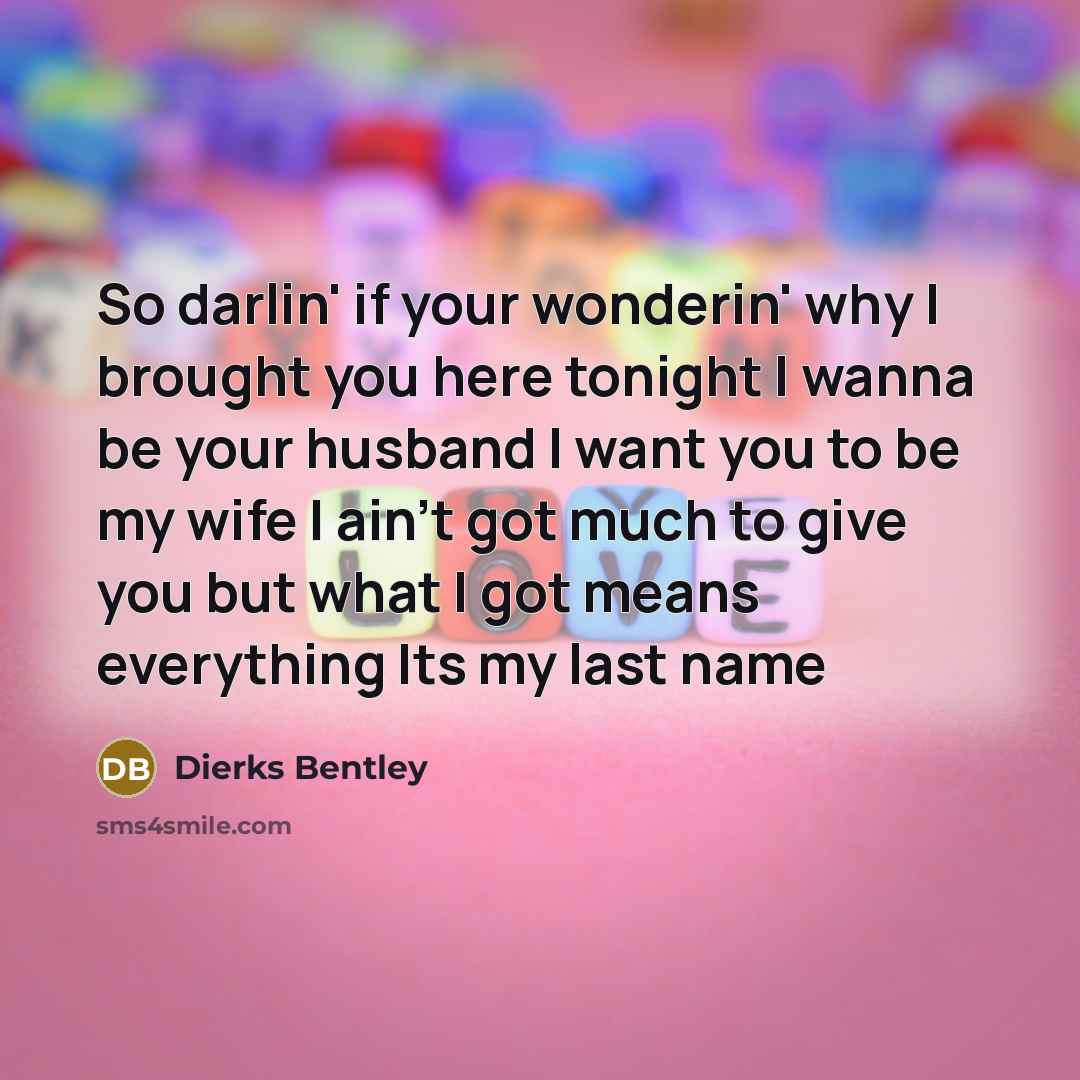 “So darlin' if your wonderin' why I brought you here…” quote by Dierks Bentley