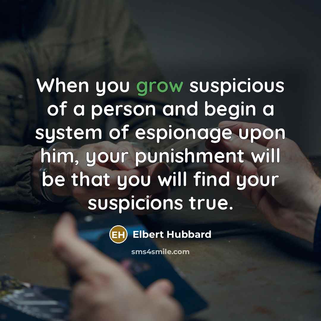 “When you grow suspicious of a person and begin a…” quote by Elbert Hubbard