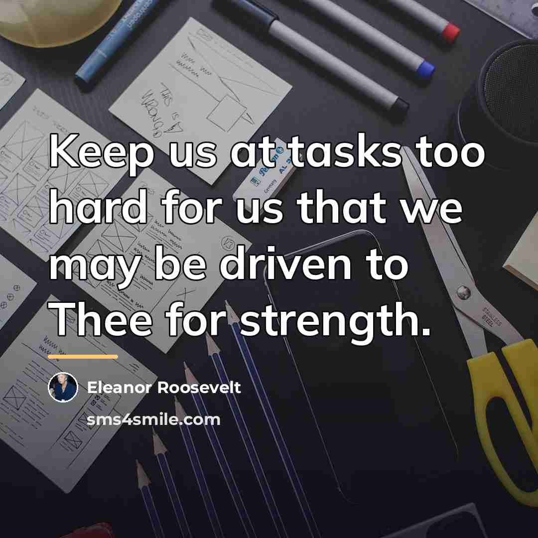 “Keep us at tasks too hard for us that we…” quote by Eleanor Roosevelt