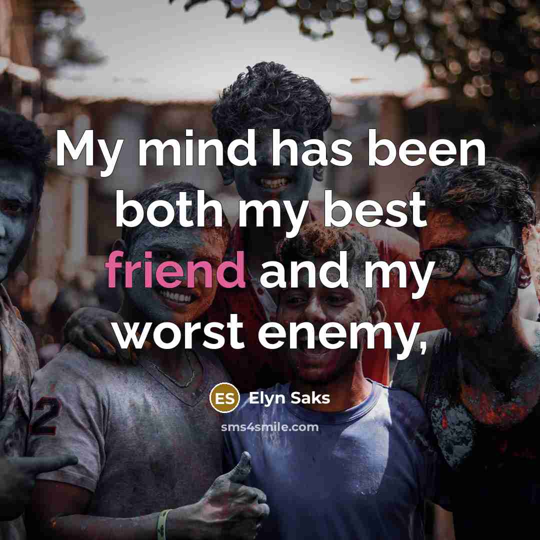 “My mind has been both my best friend and my…” quote by Elyn Saks