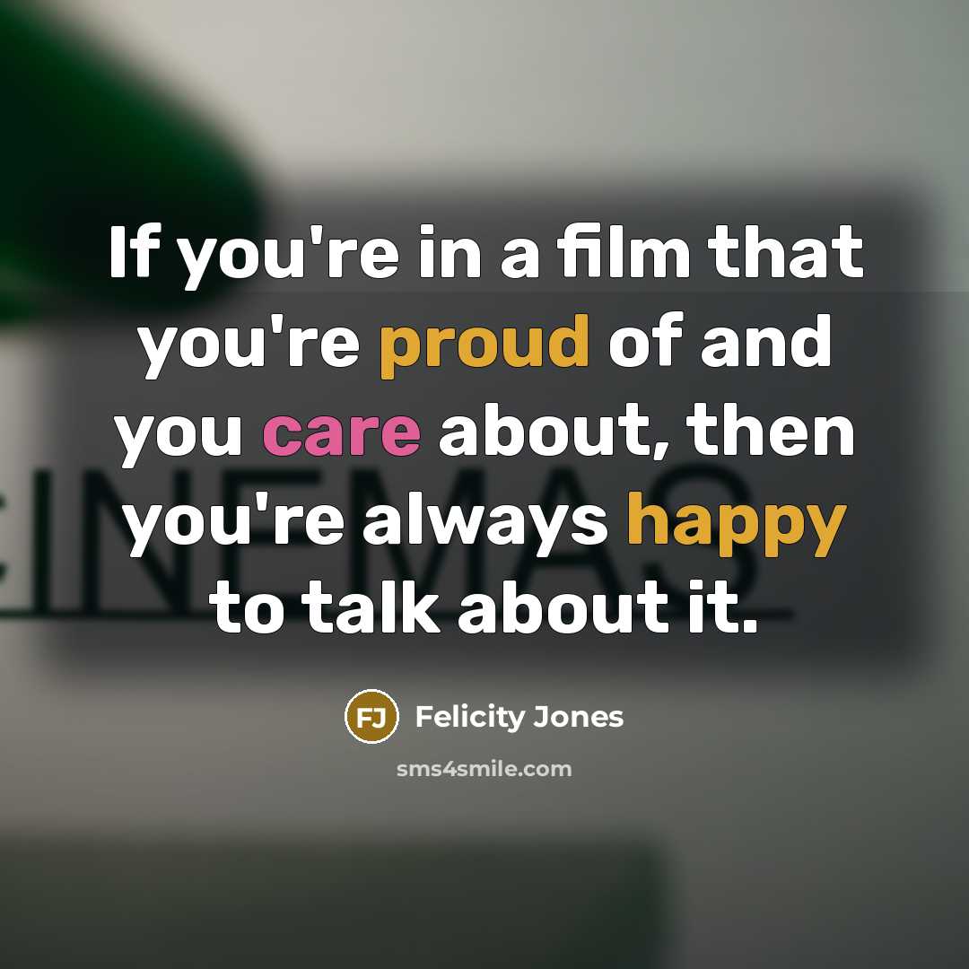 “If you're in a film that you're proud of and…” quote by Felicity Jones
