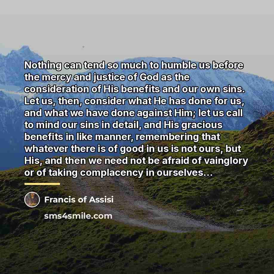 “Nothing can tend so much to humble us before the…” quote by Francis of Assisi
