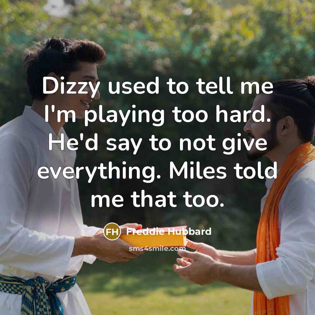 “Dizzy used to tell me I'm playing too hard. He'd…” quote by Freddie Hubbard