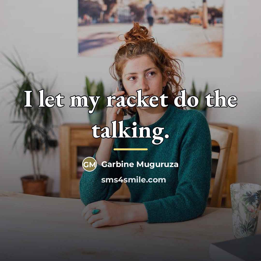 “I let my racket do the talking.…” quote by Garbine Muguruza