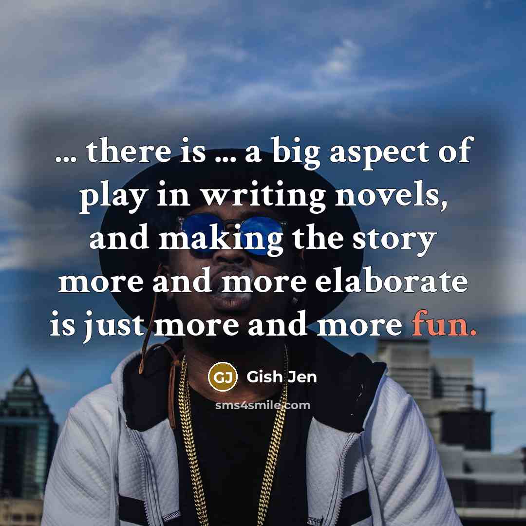 “... there is ... a big aspect of play in…” quote by Gish Jen