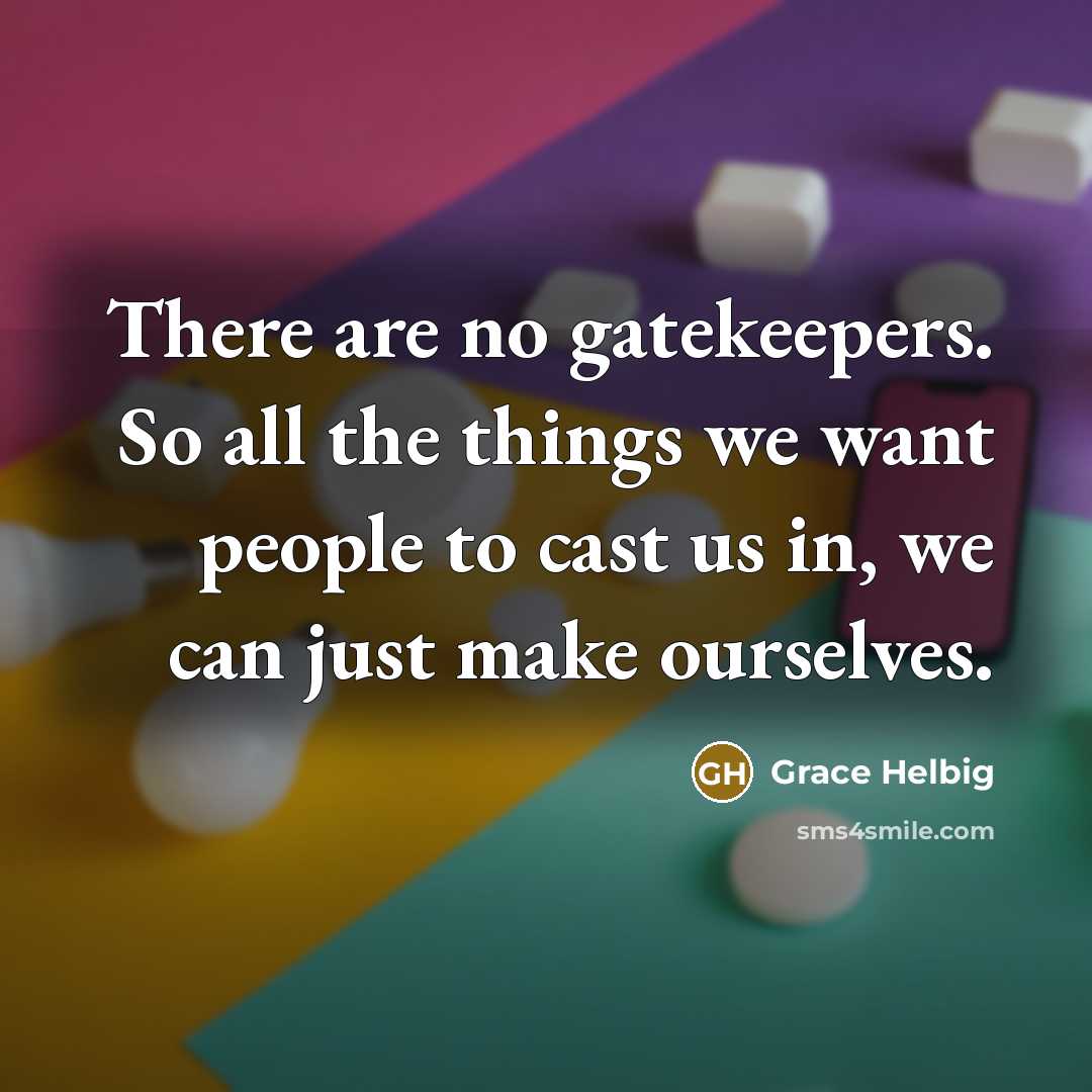 “There are no gatekeepers. So all the things we want…” quote by Grace Helbig