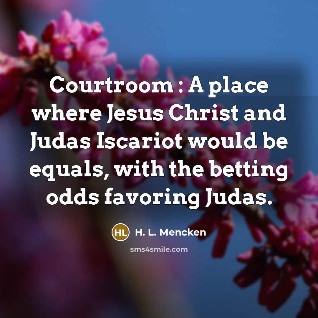 “Courtroom : A place where Jesus Christ and Judas Iscariot…” quote by H. L. Mencken