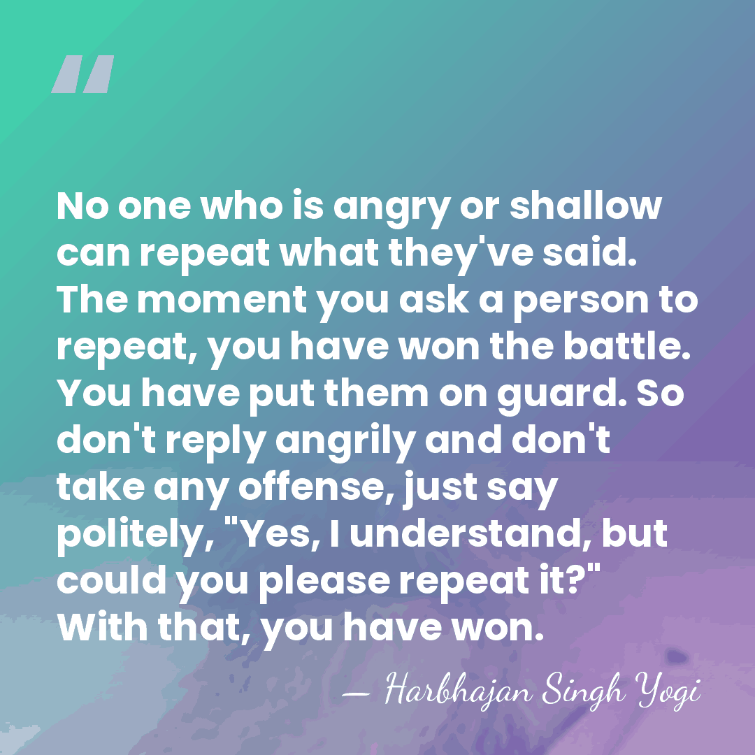 No one who is angry or shallow can repeat what they've said.&hellip; - Harbhajan Singh Yogi