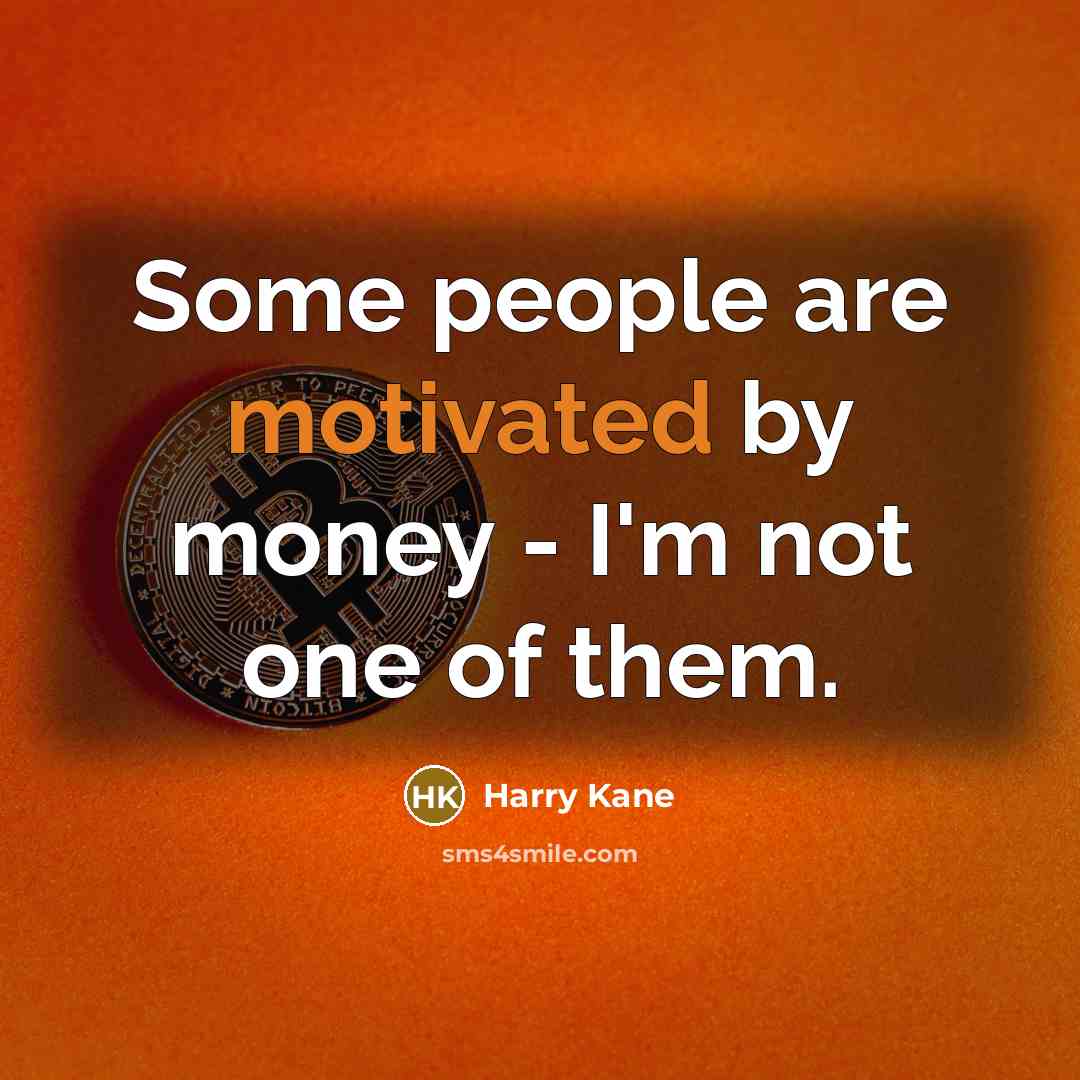 “Some people are motivated by money - I'm not one…” quote by Harry Kane